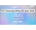 Tivi Samsung Không Bắt Được Kênh Số